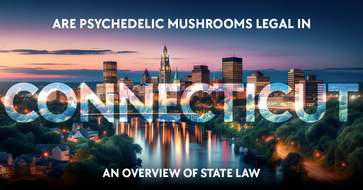 an overview of connecticut's legal status on psychedelic mushrooms.