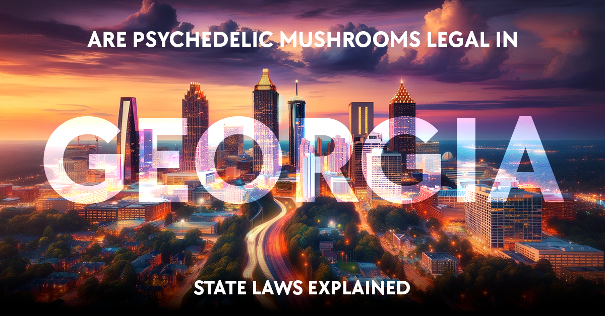 are psychedelic mushrooms legal in georgia? state laws explained.